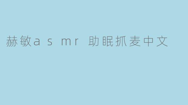 《沉浸式助眠体验:赫敏ASMR中文抓麦,带你进入魔法般的安眠世界》