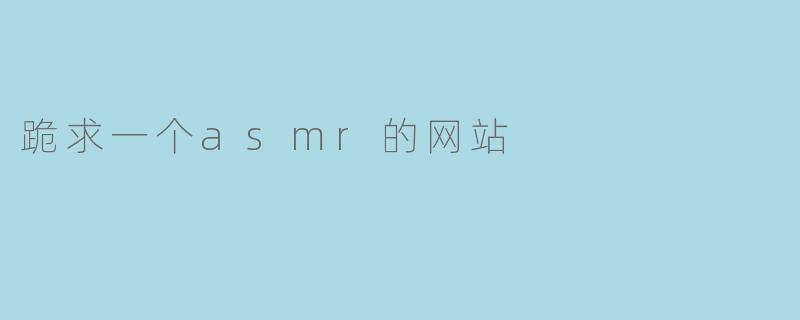 跪求一个asmr的网站