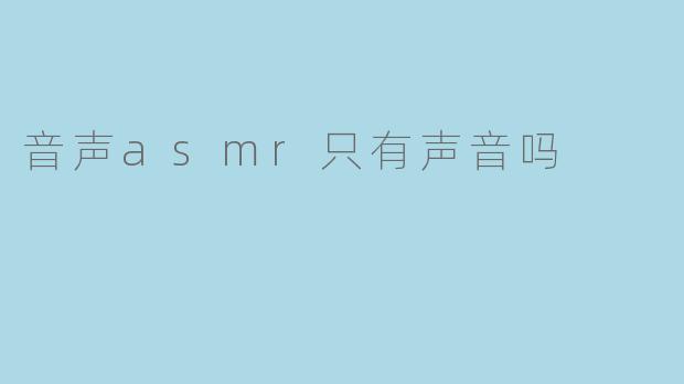 ASMR只有声音吗?探索触发感官的多维世界
