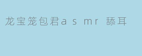 龙宝笼包君asmr舔耳