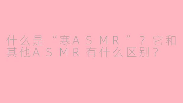 什么是“寒ASMR”？它和其他ASMR有什么区别？