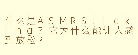 什么是ASMRSlicking？它为什么能让人感到放松？