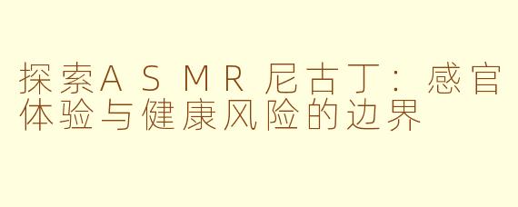 探索ASMR尼古丁：感官体验与健康风险的边界