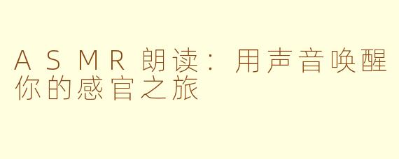 ASMR朗读：用声音唤醒你的感官之旅