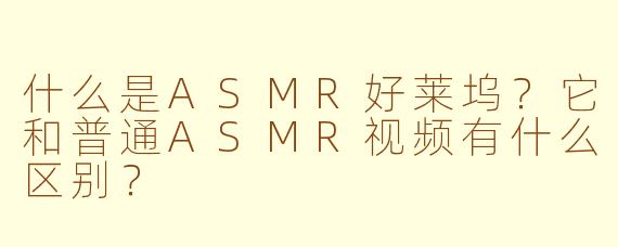 什么是ASMR好莱坞？它和普通ASMR视频有什么区别？