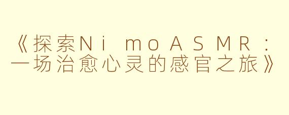 《探索NimoASMR：一场治愈心灵的感官之旅》