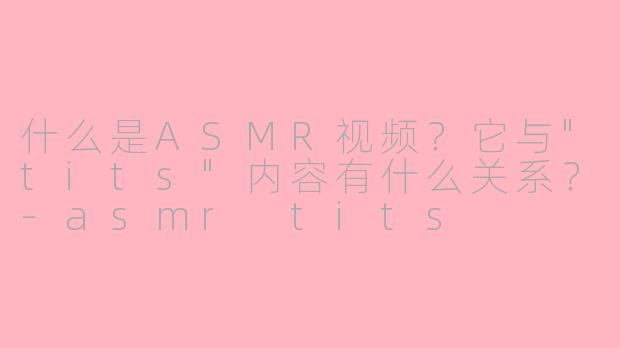 什么是ASMR视频？它与