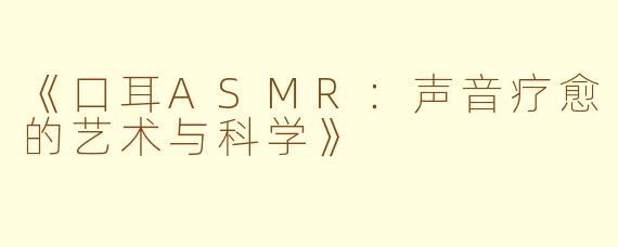 《口耳ASMR:声音疗愈的艺术与科学》