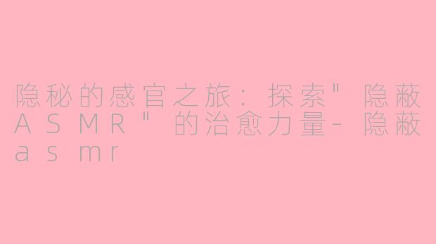 隐秘的感官之旅：探索