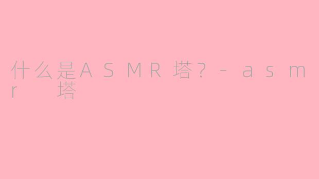 什么是ASMR塔？-asmr 塔