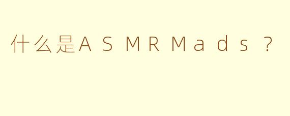什么是ASMRMads？