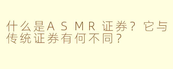 什么是ASMR证券？它与传统证券有何不同？