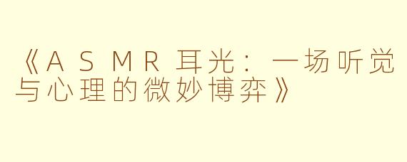 《ASMR耳光：一场听觉与心理的微妙博弈》