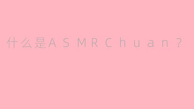 什么是ASMRChuan？