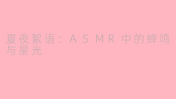 夏夜絮语：ASMR中的蝉鸣与星光