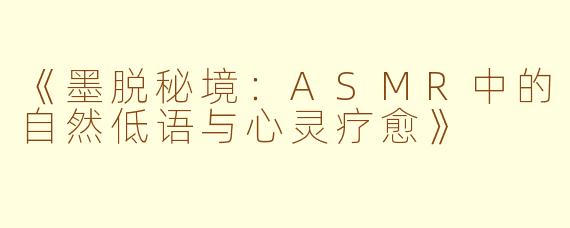 《墨脱秘境：ASMR中的自然低语与心灵疗愈》