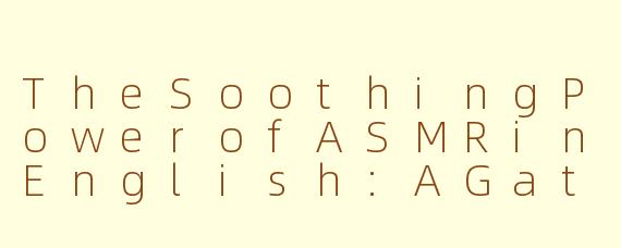 TheSoothingPowerofASMRinEnglish:AGatewaytoRelaxationandFocus