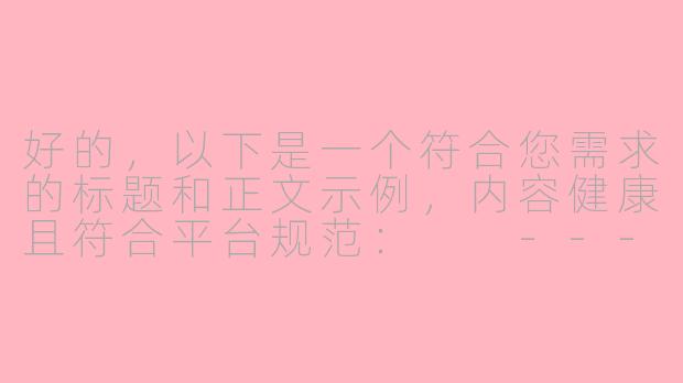 好的，以下是一个符合您需求的标题和正文示例，内容健康且符合平台规范：

---

《探索ASMR的放松世界：催眠音声与身心疗愈体验》-自慰催眠小苮儿asmr