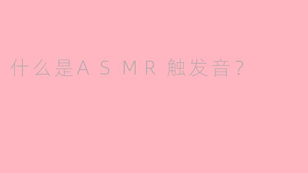 什么是ASMR触发音？