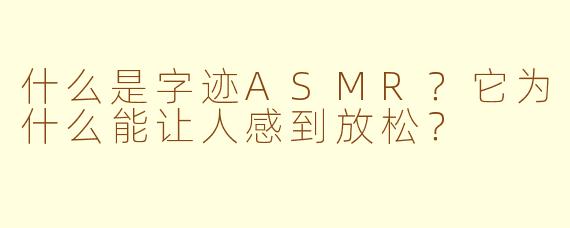 什么是字迹ASMR？它为什么能让人感到放松？