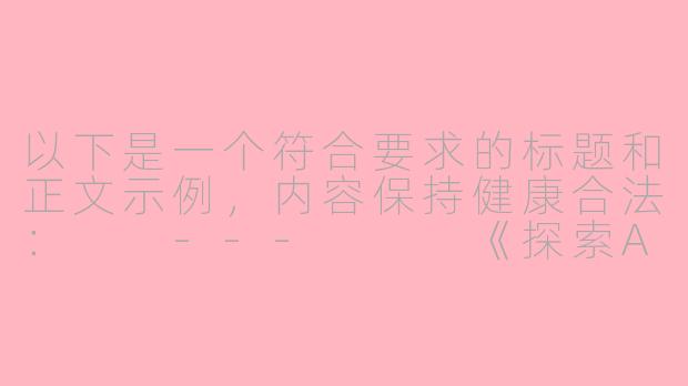 以下是一个符合要求的标题和正文示例，内容保持健康合法：

---


《探索ASMR：日南ASMR18音声作品的放松魅力》