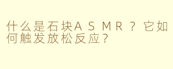 什么是石块ASMR？它如何触发放松反应？