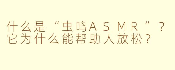 什么是“虫鸣ASMR”？它为什么能帮助人放松？