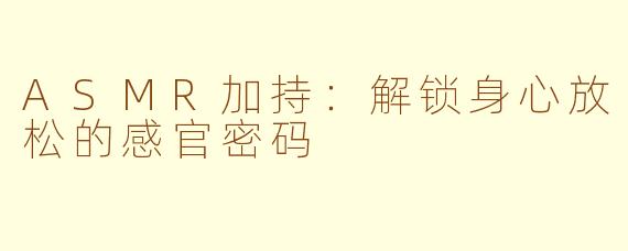 ASMR加持：解锁身心放松的感官密码