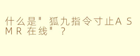 什么是"狐九指令寸止ASMR在线"?