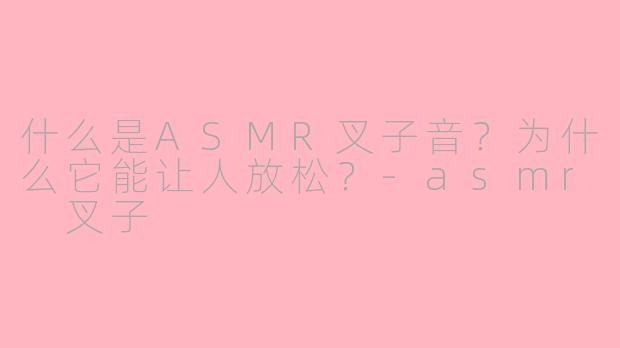 什么是ASMR叉子音？为什么它能让人放松？-asmr 叉子