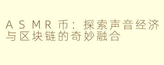 ASMR币：探索声音经济与区块链的奇妙融合