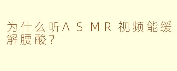 为什么听ASMR视频能缓解腰酸？