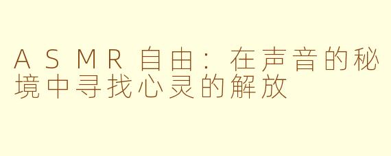 ASMR自由：在声音的秘境中寻找心灵的解放