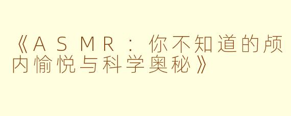 《ASMR：你不知道的颅内愉悦与科学奥秘》