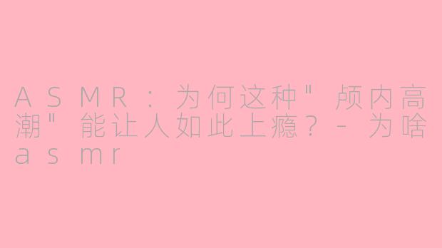 ASMR：为何这种