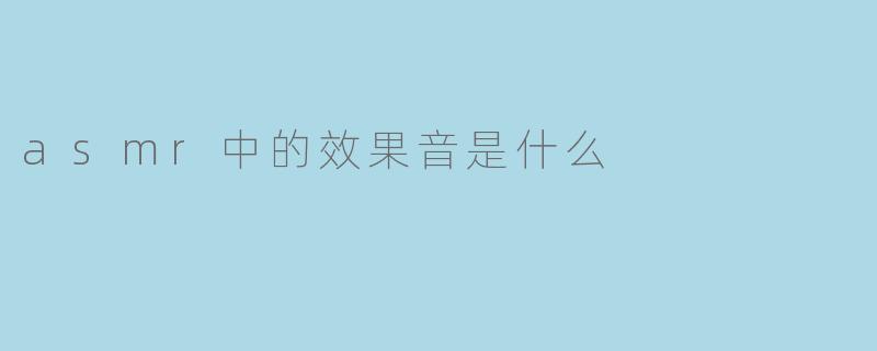 asmr中的效果音是什么