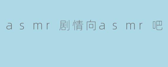asmr剧情向asmr吧