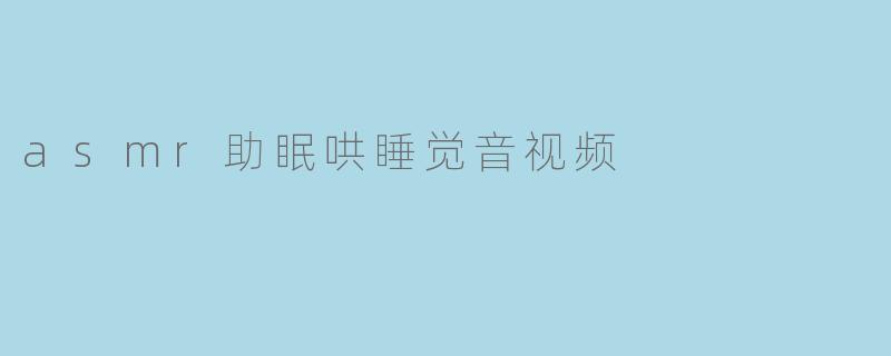 asmr助眠哄睡觉音视频