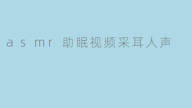 asmr助眠视频采耳人声