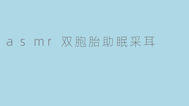 《沉浸式ASMR双胞胎采耳:双倍温柔耳语,解锁极致助眠体验》