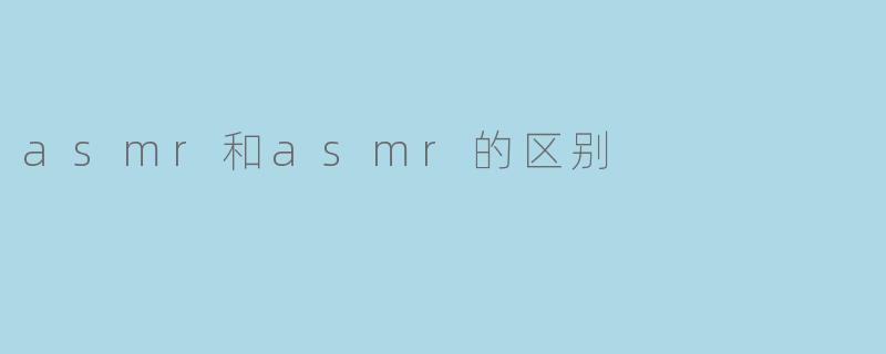 asmr和asmr的区别
