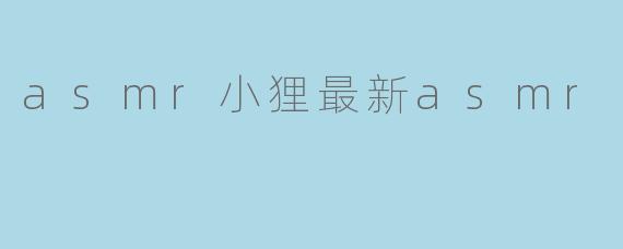asmr小狸最新asmr