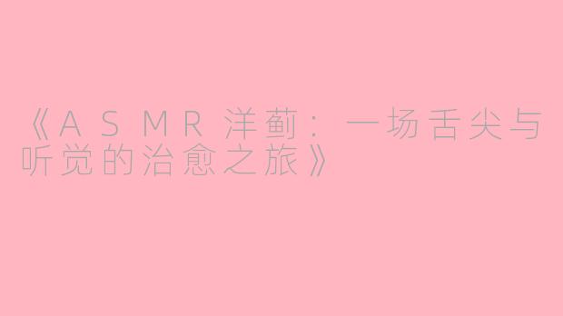 《ASMR洋蓟：一场舌尖与听觉的治愈之旅》
