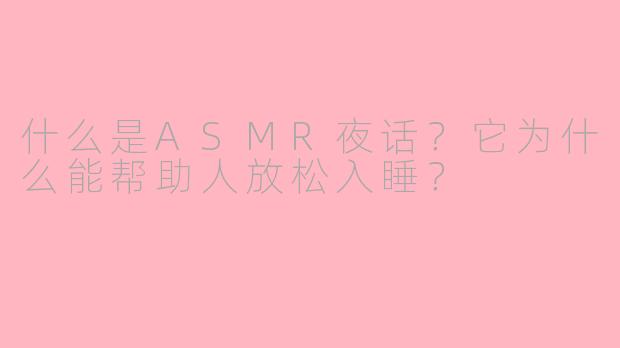 什么是ASMR夜话？它为什么能帮助人放松入睡？