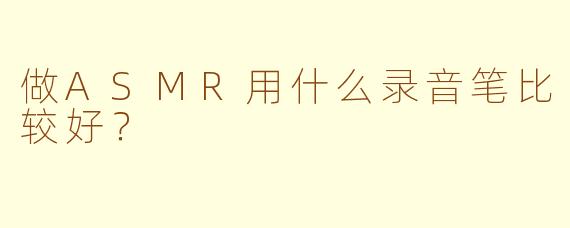 做ASMR用什么录音笔比较好？