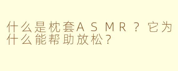 什么是枕套ASMR?它为什么能帮助放松?