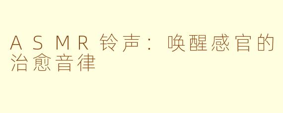 ASMR铃声：唤醒感官的治愈音律