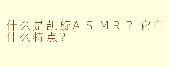 什么是凯旋ASMR？它有什么特点？