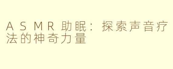 ASMR助眠：探索声音疗法的神奇力量