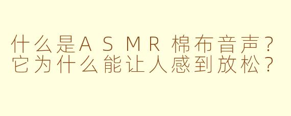 什么是ASMR棉布音声?它为什么能让人感到放松?